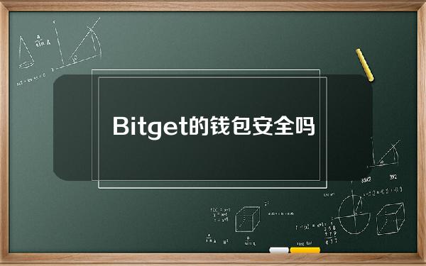   Bitget的钱包安全吗，充值账户安全吗