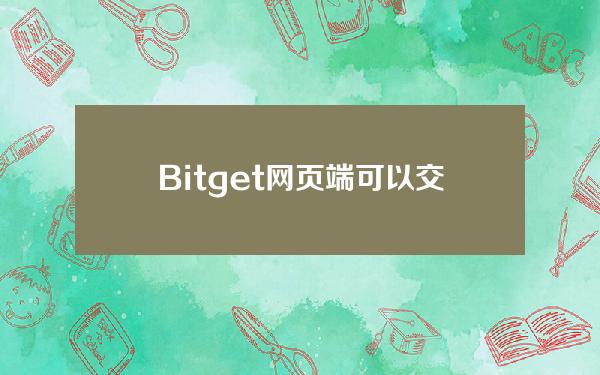   Bitget网页端可以交易加密货币吗？