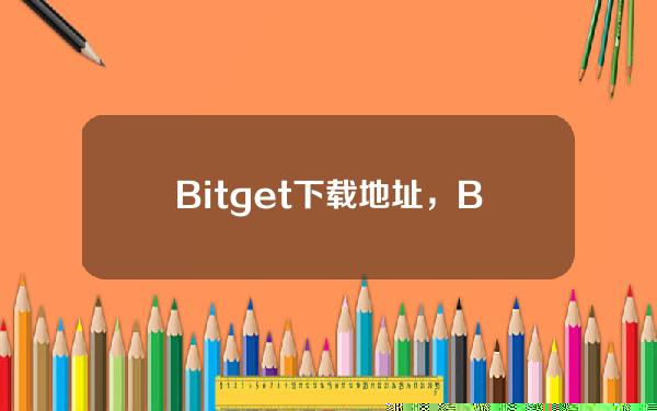   Bitget下载地址，BG交易所app官方版