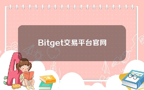   Bitget交易平台官网app Bitget有何优势？