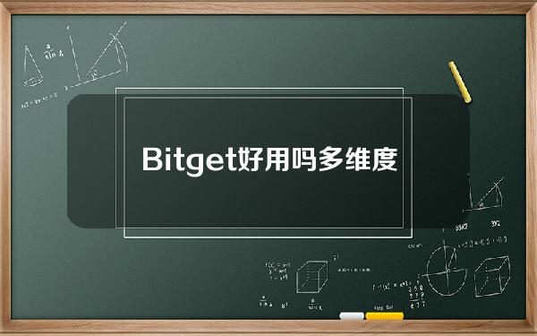   Bitget好用吗？多维度分析数字资产交易平台