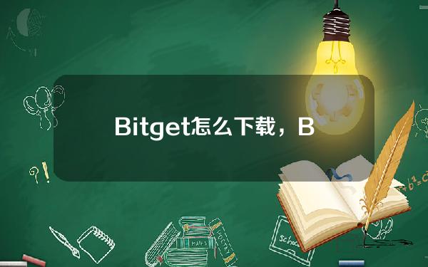   Bitget怎么下载，Bitget客户端下载指南