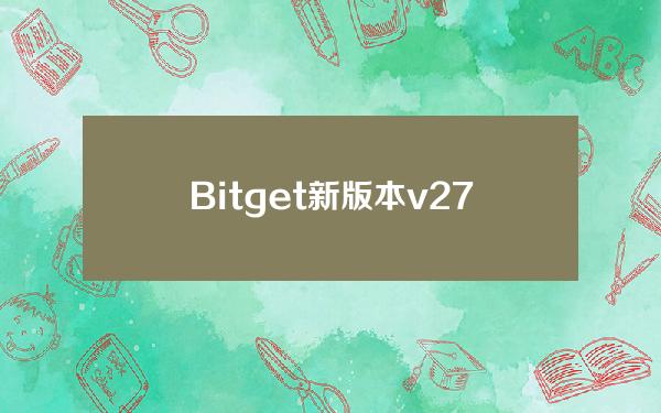   Bitget新版本v2.7.10，一起看看有哪些创新吧