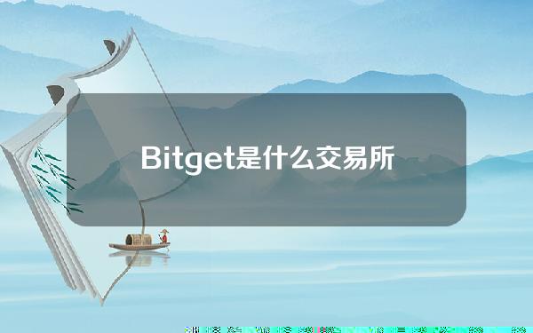   Bitget是什么交易所？Bitget交易平台详解