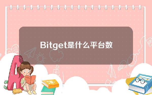   Bitget是什么平台？数字资产交易首选平台