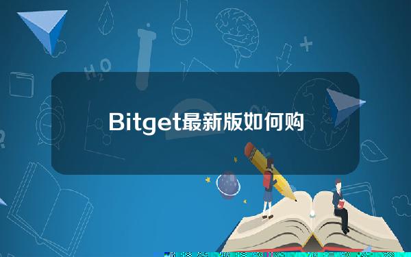   Bitget最新版如何购买BTC