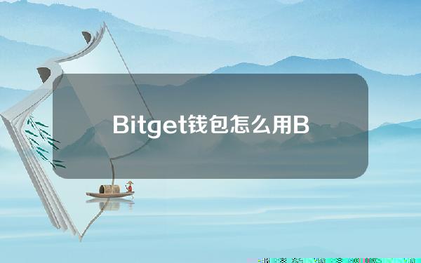   Bitget钱包怎么用 BITGET最高返佣更新