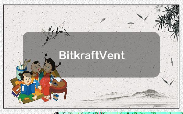 BitkraftVentures旗下第三支基金“BitkraftVentureFundIII”完成2.75亿美元募资