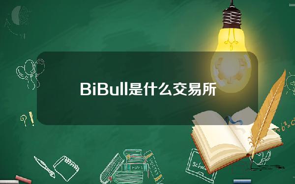 BiBull是什么交易所？BiBull交换的综合介绍