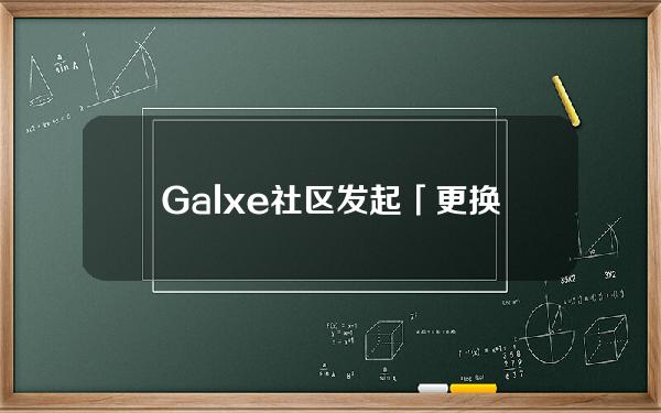 Galxe社区发起「更换代币符号及代币合约迁移」提案投票