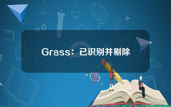 Grass：已识别并剔除750万个虚假账户，真实用户数量达180万