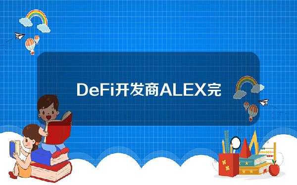 DeFi开发商ALEX完成1000万美元战略融资