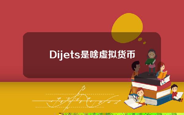 Dijets是啥 虚拟货币