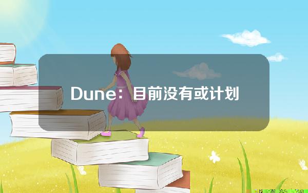 Dune：目前没有或计划进行Dune空投或代币