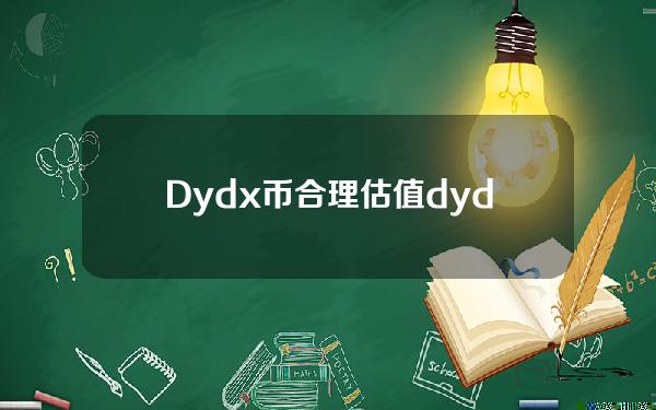 Dydx币合理估值(dydx币有未来么)
