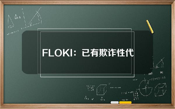 FLOKI：已有欺诈性代币出现在Solana和Base区块链上