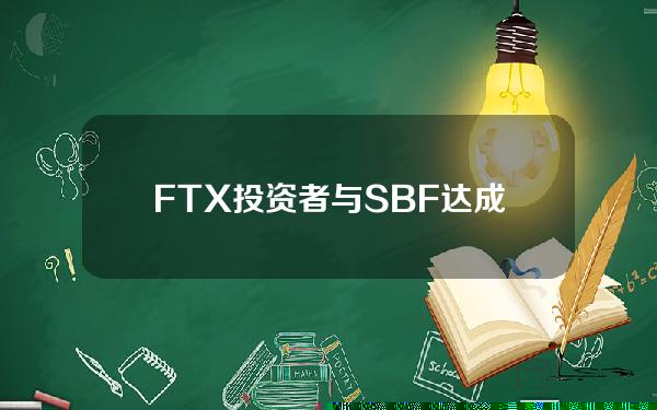 FTX投资者与SBF达成和解协议，以换取SBF协助追诉明星代言人