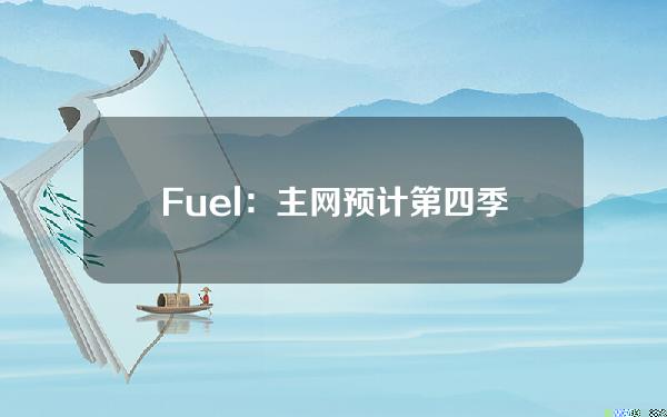 Fuel：主网预计第四季度初上线