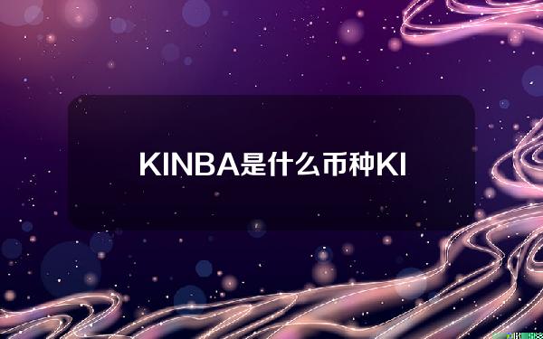 KINBA是什么币种？KINBA辛巴币详细介绍