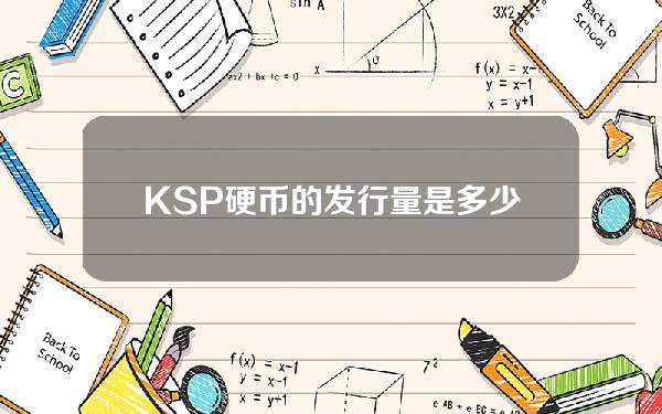 KSP硬币的发行量是多少？KSP硬币发行总量介绍