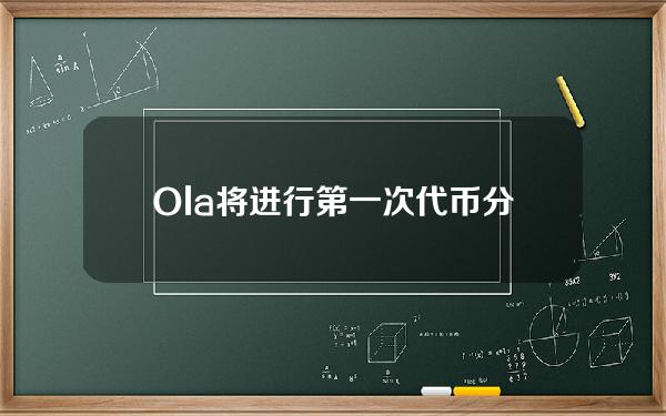 Ola将进行第一次代币分配快照，以奖励早期参与Massive网络的超20万注册用户