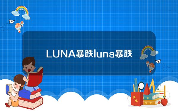 LUNA暴跌（luna暴跌时间）