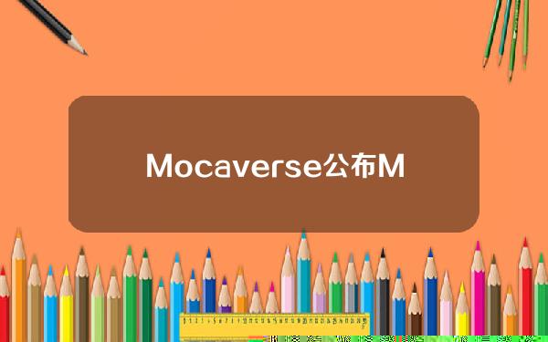 Mocaverse公布MOCA代币经济学：50%以上将流入社区