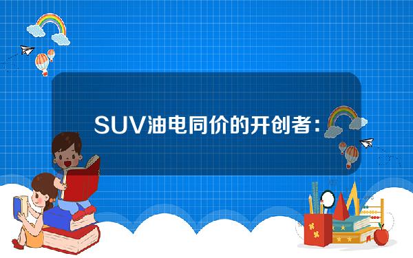 SUV油电同价的开创者：蓝电E5限时抢购价只要9.98万起！