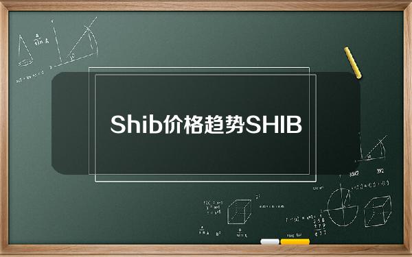 Shib价格趋势(SHIB最新价格趋势图)