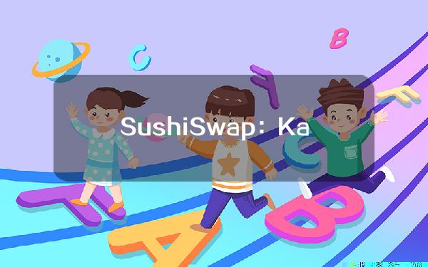 SushiSwap：Kashi在去年12月就被弃用，不再进行维护