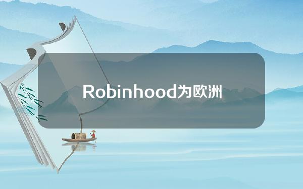 Robinhood为欧洲客户提供ZK交易