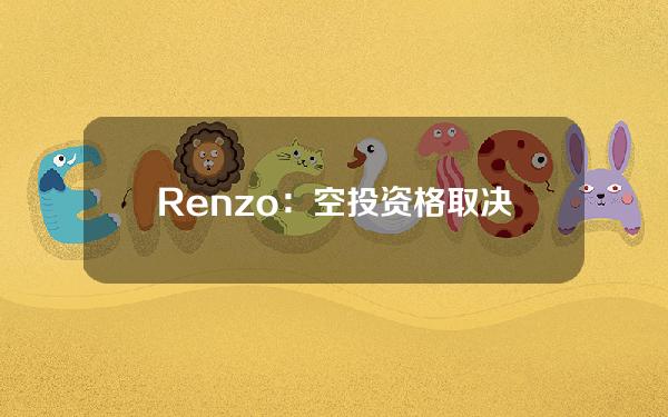 Renzo：空投资格取决于快照时的ezPoints，与ezETH余额无关