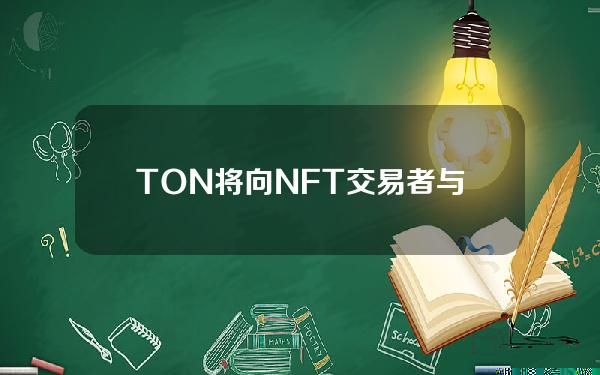 TON将向NFT交易者与持有者空投价值60万美元TON