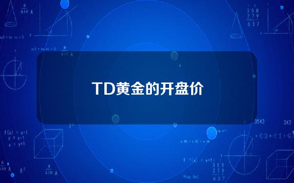 TD黄金的开盘价