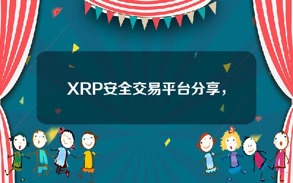   XRP安全交易平台分享，看看你认识几家