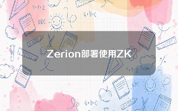 Zerion部署使用ZKStack开发的Layer2Rollup测试网