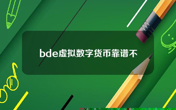 bde虚拟数字货币靠谱不(bdh数字货币)