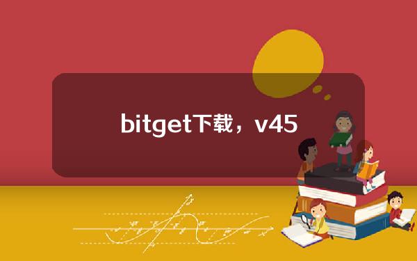   bitget下载，v4.5.1版本带来新奇体验