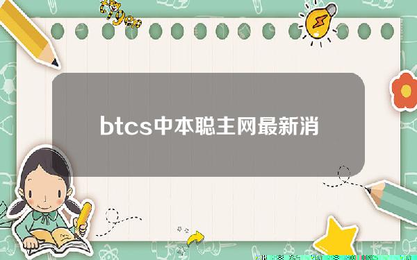 btcs中本聪主网最新消息(btcs中本聪币)