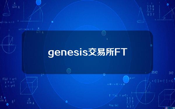 genesis交易所(FTX破产危机蔓延 加密借贷平台Genesis警告可能破产)