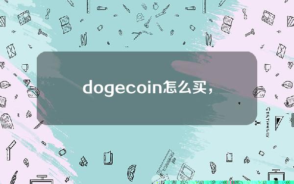   dogecoin怎么买，什么是dogecoin