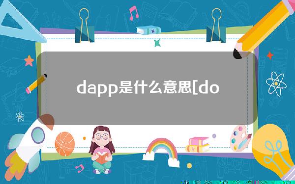 dapp是什么意思[downloadapp是什么意思]