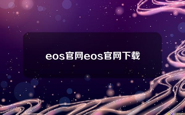 eos官网（eos官网下载）