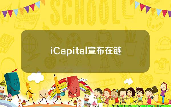 iCapital宣布在链上部署瑞银财富管理发行的私募基金