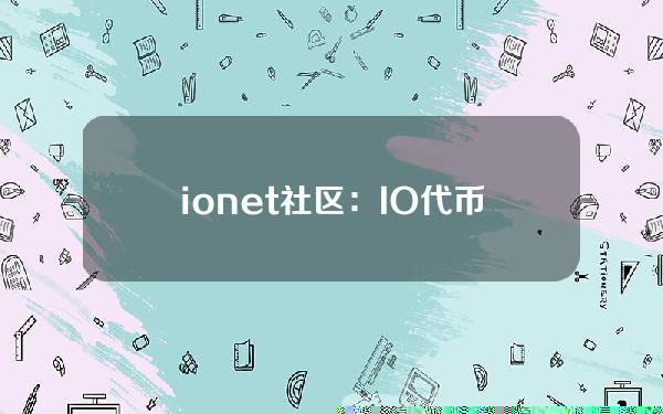 io.net社区：IO代币TGE将推迟到4月28日之后