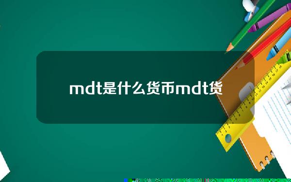 mdt是什么货币？mdt货币交易平台、总金额、官网介绍