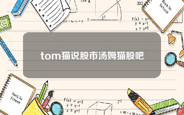 tom猫说股市(汤姆猫 股吧)